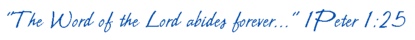 'The Word of the Lord abides forever...' 1Peter 1:25
